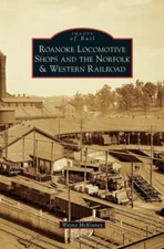 Roanoke Locomotive Shops And The Norfolk & Western Railroad