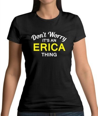Don'T Worry It's an ERICA Thing Womens T-Shirt - Name - Personalised - Custom