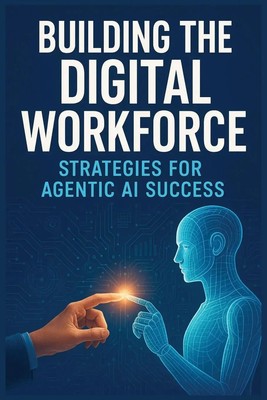 Building the Digital Workforce Strategies for Agentic AI Success Fauscette Buch