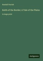Randall Parrish | Keith Of The Border; A Tale Of The Plains | Buch | Englisch