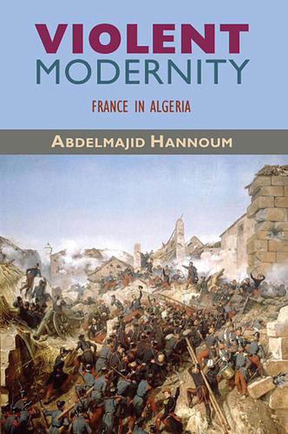 Violent Modernity: France in Algeria by Abdelmajid Hannoum (English) Paperback B