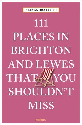 111 Places in Brighton and Lewes That You Must Not Miss | Alexandra Loske | Buch