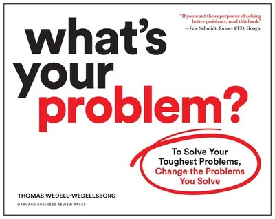 What's Your Problem?: To Solve Your Toughest Problems, Change the Problems Y...