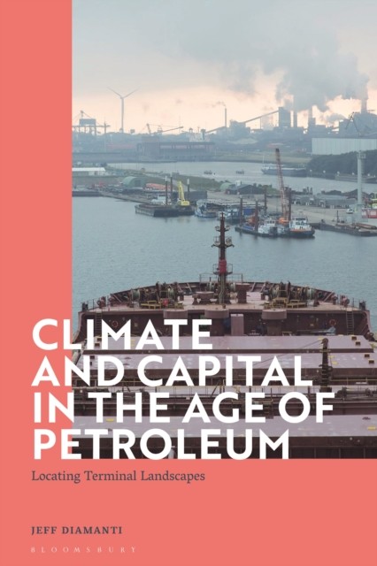 Climate and Capital in the Age of Petroleum by Dr Jeff  Diamanti (Hardback Book)