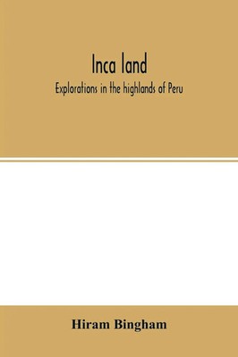 Hiram Bingham | Inca land; explorations in the highlands of Peru | Taschenbuch
