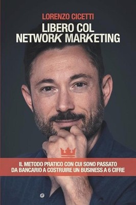 Libero col Network Marketing: Il Metodo Pratico con cui sono passato da Bancario