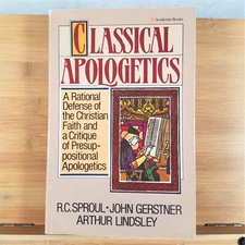 Classical Apologetics: A Rational Defense of the Christian Faith by R C Sproul