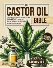The Castor Oil Bible [6 in 1]: The Complete Guide to Nature’s Elixir | 210...