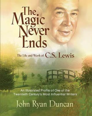The Magic Never Ends The Life And Works Of C.S. Lewis, Duncan, John Ryan, 978084