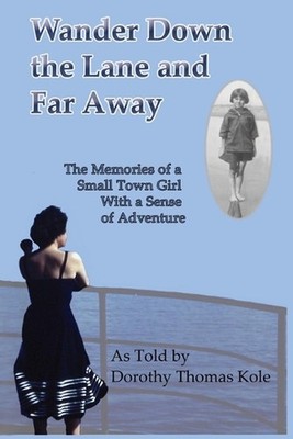 Wander Down the Lane and Far Away: The Memories of a Small Town Girl with a Sens