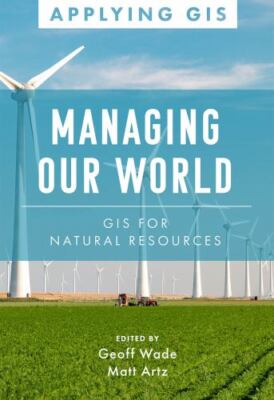 Managing Our World : Gis for Natural Resources, Paperback by Wade, Geoff (EDT...
