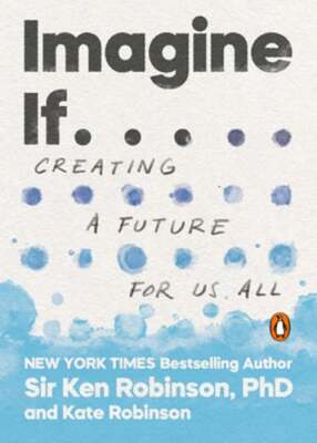 Imagine If . . .: Creating a Future for Us All by Sir Robinson, Ken: Used