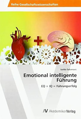Emotional intelligente Führung: EQ + IQ = Führungserfolg