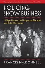 Policing Show Business: J. Edgar Hoover, the Hollywood Blacklist, and Cold W...