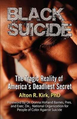 Black Suicide: The Tragic Reality of America's Deadliest Secret by Alton R Kirk