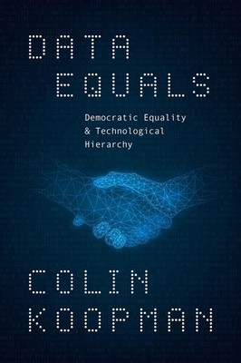 Data Equals: Democratic Equality and Technological Hierarchy by Colin Koopman Pa
