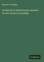 Nicanor A. GonzáLez | El éXito De Un Drama Ensayo EscéNico En Cinco Actos Y...