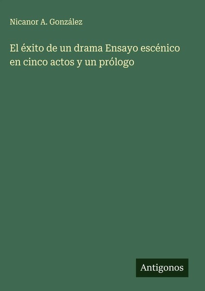 Nicanor A. GonzáLez | El éXito De Un Drama Ensayo EscéNico En Cinco Actos Y...-image