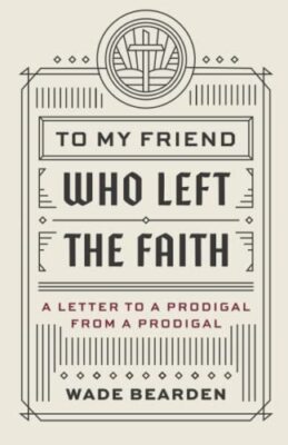 Bearden - To My Friend Who Left the Faith  A Letter to a Prodigal from - X555z