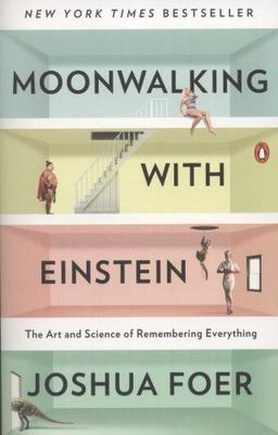Moonwalking with Einstein: The Art and Science of Remembering Everything