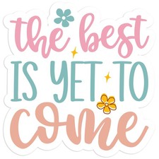 The Best is Yet to Come - Vinyl Decal Sticker - Car Window Laptop - 672