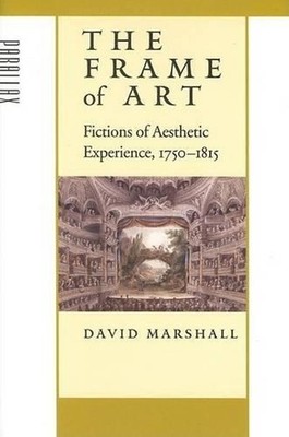 The Frame of Art: Fictions of Aesthetic Experience, 1750-1815 by David Marshall 