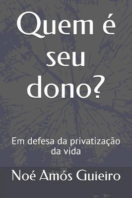 Quem seu dono?: Em defesa da privatiza??o da vida by No? Am?s Guieiro (Portugues
