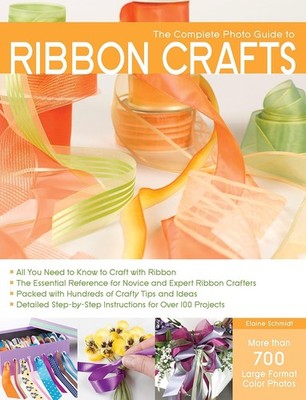 Complete Photo Guide to Ribbon Crafts by Elaine Schmidt