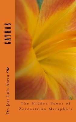 GATHAS: THE HIDDEN POWER OF ZOROASTRIAN METAPHORS By Jose Luis Abreu *BRAND NEW*