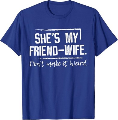She's My Friend-Wife Don't Make it Weird  Unisex T-Shirt