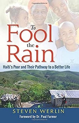 To Fool the Rain : Haiti's Poor and Their Pathway to a Better Lif