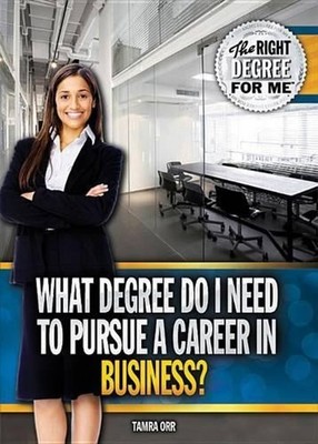 What Degree Do I Need to Pursue a Career in Business? by Tamra B. Orr (English) 