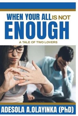 ''When Your All Is Not Enough'': A Tale of Two Lovers by Adesola Afolayan Olayinka