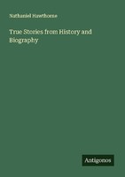 True Stories From History And Biography Nathaniel Hawthorne