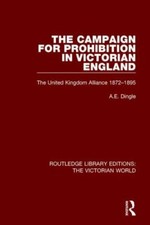 Campaign for Prohibition in Victorian England : The United Kingdom Alliance 1...