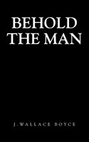 Behold The Man J. Wallace Boyce Taschenbuch Kartoniert / Broschiert Englisch