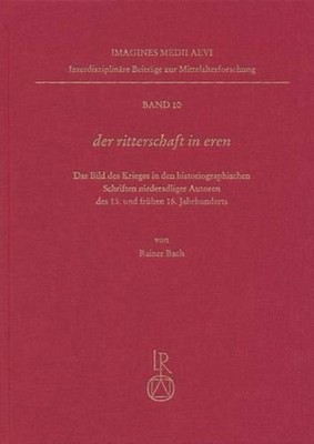 Der Ritterschaft in Eren: Das Bild Des Krieges in Den Historiographischen Schrif