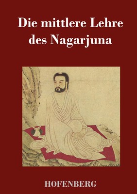 Die mittlere Lehre des Nagarjuna Nagarjuna