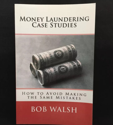 Money Laundering Case Studies: How To Avoid Making The Same Mistakes Bob Walsh