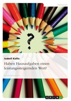 Haben Hausaufgaben einen leistungssteigernden Wert? Isabell Kallis