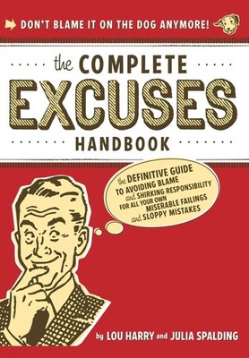 The Complete Excuses Handbook: The Definitive Guide to Avoiding Blame and Sh...