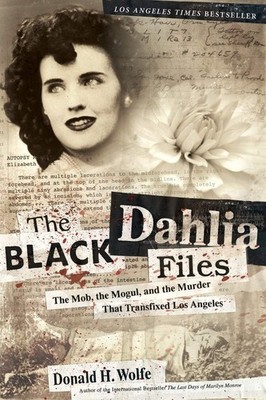 The Black Dahlia Files: The Mob, the Mogul, and the Murder That Transfixed L...