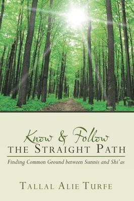 KNOW AND FOLLOW THE STRAIGHT PATH: FINDING COMMON GROUND By Tallal Alie Turfe
