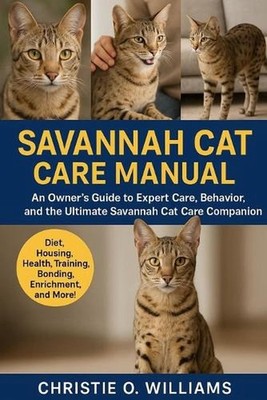 Savannah Cat care Manuel: An Owner's Guide to Expert Care, Behavior, the ultimat