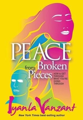 Peace From Broken Pieces: How to Get Through What You're Going Through by Iyanla