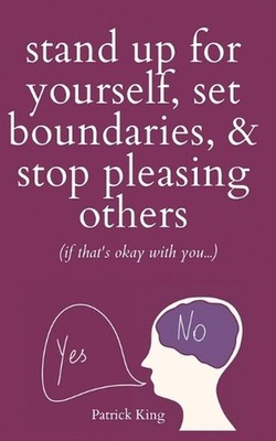 Stand Up For Yourself, Set Boundaries, & Stop Pleasing Others (if that's okay wi
