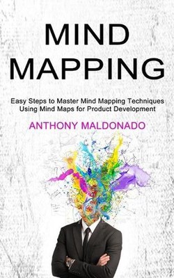 Mind Mapping: Easy Steps to Master Mind Mapping Techniques (Using Mind Maps for 