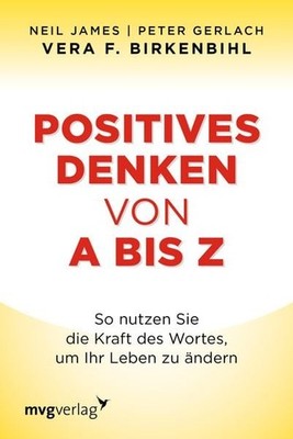 Positives Denken von A bis Z So nutzen Sie die Kraft des Wortes, um Ihr Leben...