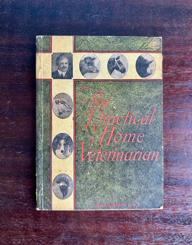 The Practical Home Veterinarian, By. David Roberts, DVM (1940)