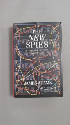The New Spies: Exploring the Frontiers of Espionage, Adams, James